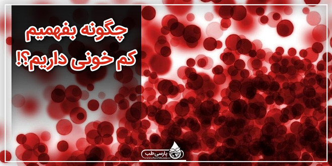 چگونه بفهميم كم خونی داريم؟!