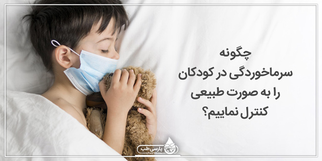 چگونه سرماخوردگی در کودکان را به صورت طبیعی کنترل نماییم؟
