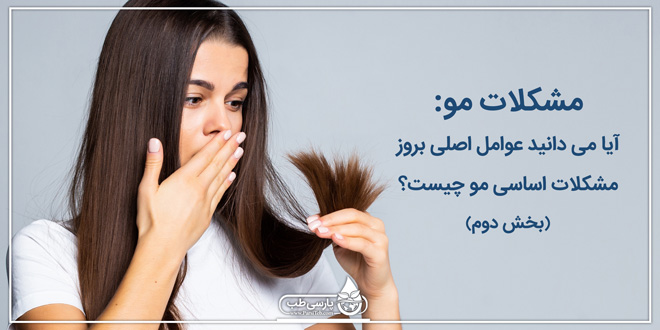 مشکلات مو: آیا می دانید عوامل اصلی بروز مشکلات اساسی مو چیست؟ (بخش دوم)
