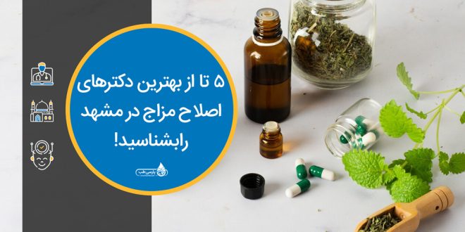 ۵ تا از بهترین دکتر‌های اصلاح مزاج در مشهد را بشناسید!